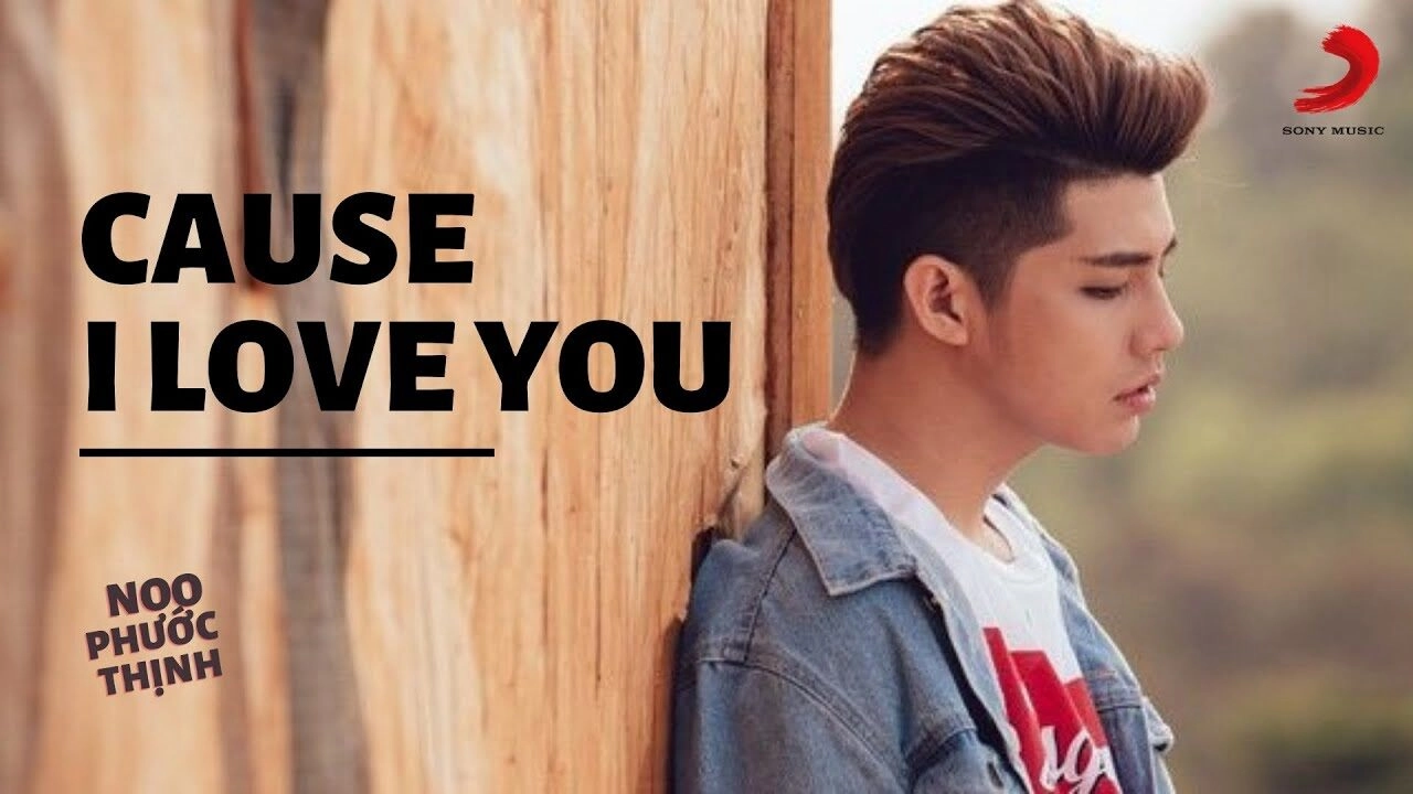 CAUSE I LOVE YOU – NOO PHƯỚC THỊNH | LỜI BÀI HÁT, MV, HỢP ÂM