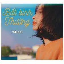 Bất Bình Thường - WHEE! | Lời bài hát, hợp âm, MV