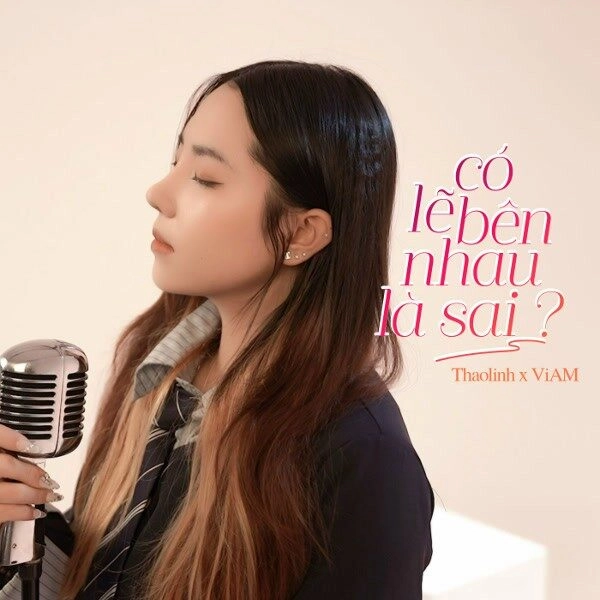 CÓ LẼ BÊN NHAU LÀ SAI - THAOLINH X VIAM | Lời bài hát, hợp âm, MV