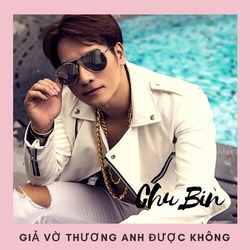 Giả Vờ Thương Anh Được Không - Chu Bin | Lời bài hát, hợp âm, MV