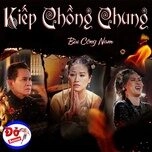 Kiếp Chồng Chung - Bùi Công Nam | Lời bài hát, hợp âm, MV