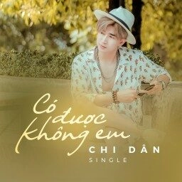 Có Được Không Em - Chi Dân | Lời bài hát, hợp âm, MV