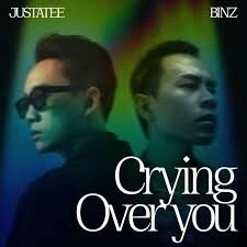 Crying Over You - Binz và JustaTee | Lời bài hát, hợp âm, MV