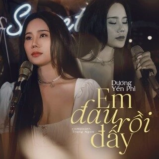 Em Đau Rồi Đấy - Dương Yến Phi | Lời bài hát, hợp âm, MV