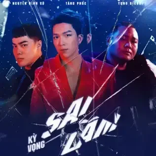 Kỳ Vọng Sai Lầm - Tăng Phúc x Nguyễn Đình Vũ x Yuno Bigboi | Lời bài hát, hợp âm, MV