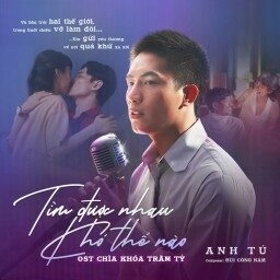 Tìm Được Nhau Khó Thế Nào - Anh Tú | Lời bài hát, hợp âm, MV