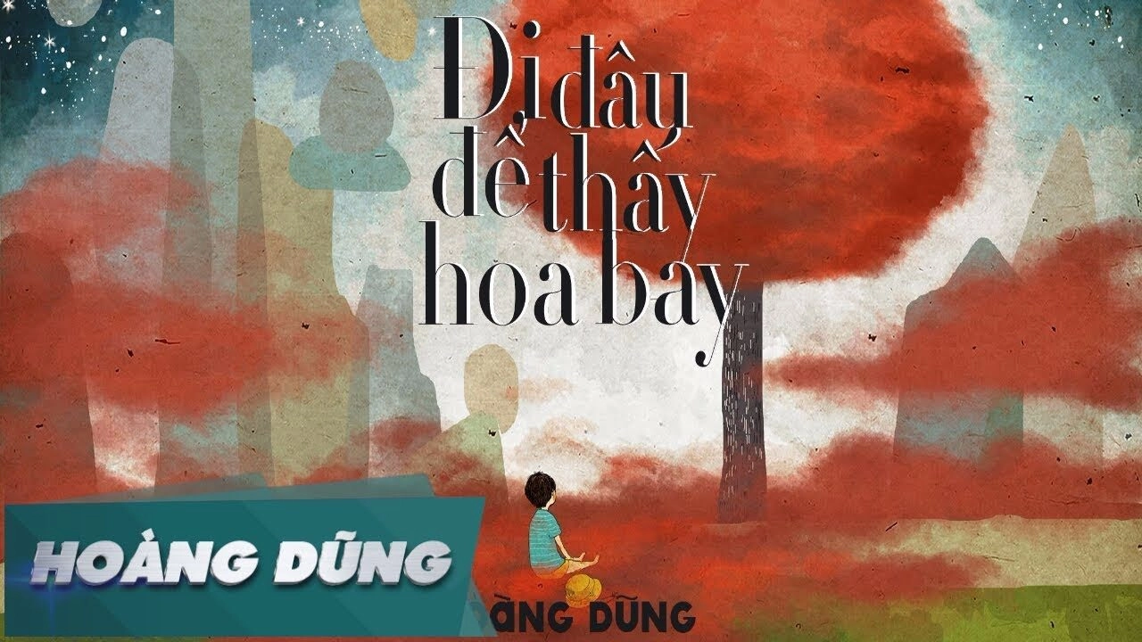 Đi Đâu Để Thấy Hoa Bay - Hoàng Dũng | Lời bài hát, hợp âm, MV