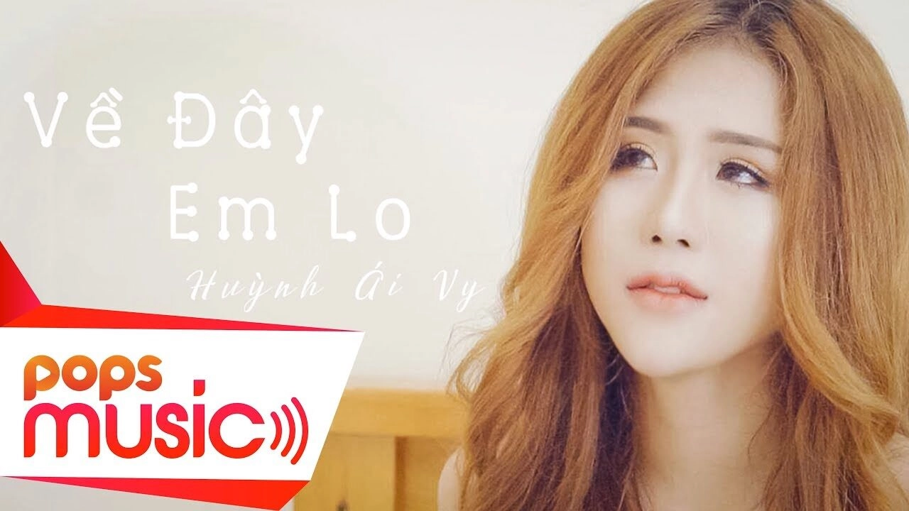 Về Đây Em Lo – Huỳnh Ái Vy | Lời bài hát, hợp âm, MV